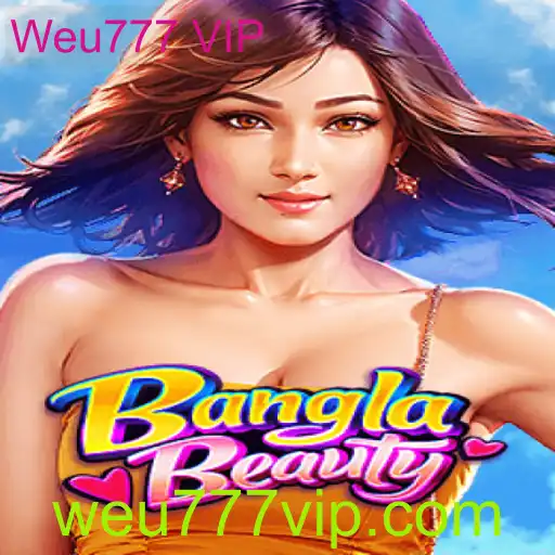 Descubra o Mundo de BanglaBeauty: O Jogo Revolucionário com Weu777 VIP